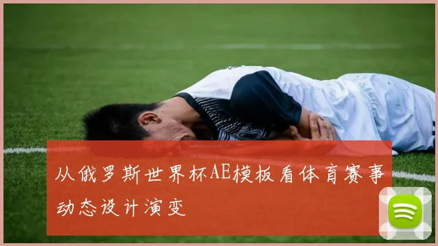 从俄罗斯世界杯AE模板看体育赛事动态设计演变