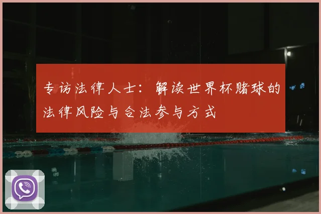 专访法律人士:解读世界杯赌球的法律风险与合法参与方式