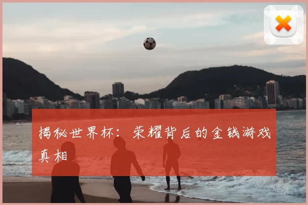 揭秘世界杯：荣耀背后的金钱游戏真相