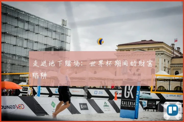 走进地下赌场：世界杯期间的财富陷阱