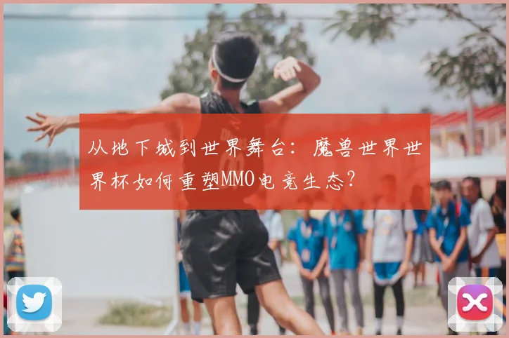 从地下城到世界舞台：魔兽世界世界杯如何重塑MMO电竞生态？