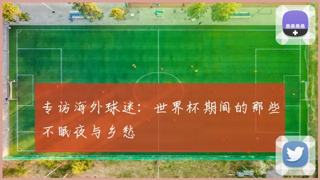 专访海外球迷:世界杯期间的那些不眠夜与乡愁