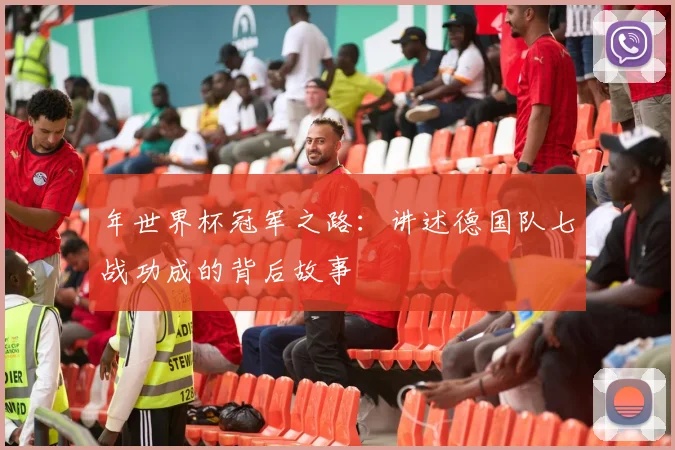 年世界杯冠军之路：讲述德国队七战功成的背后故事