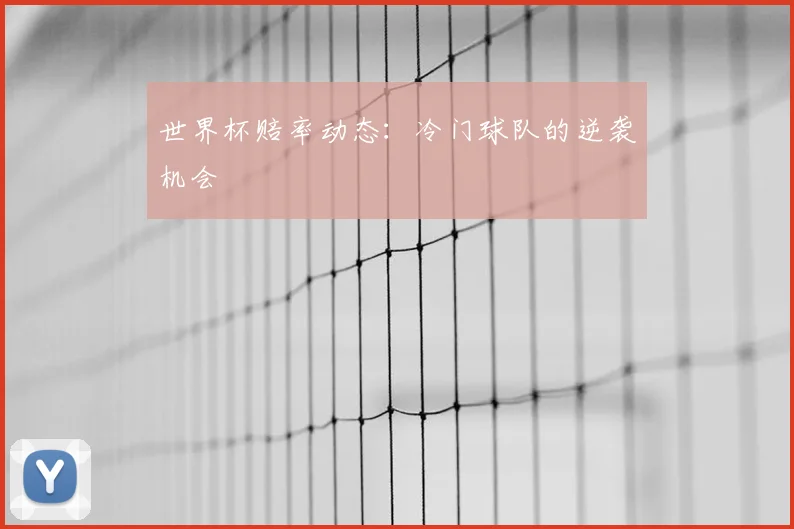 世界杯赔率动态：冷门球队的逆袭机会