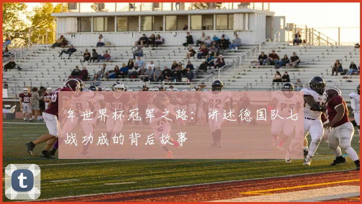 年世界杯冠军之路：讲述德国队七战功成的背后故事