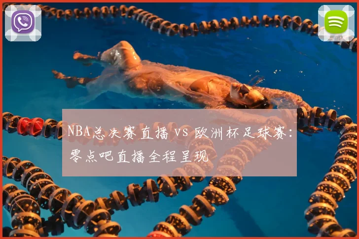 NBA总决赛直播 vs 欧洲杯足球赛：零点吧直播全程呈现