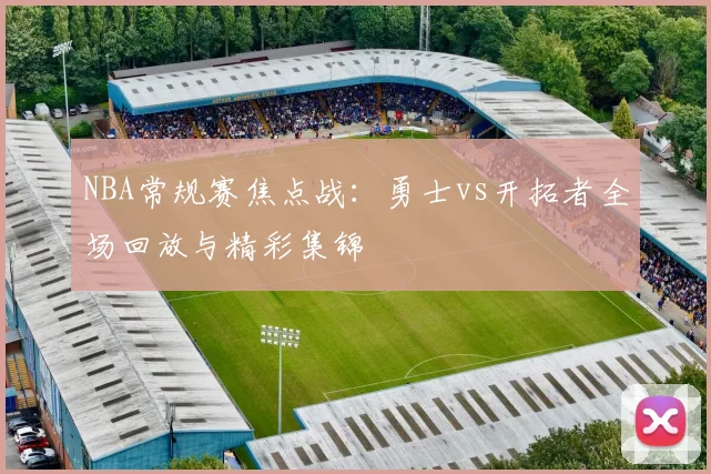 NBA常规赛焦点战：勇士vs开拓者全场回放与精彩集锦