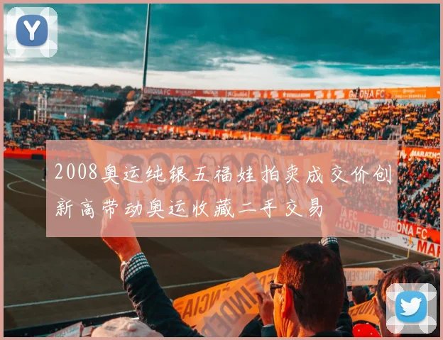 2008奥运纯银五福娃拍卖成交价创新高带动奥运收藏二手交易