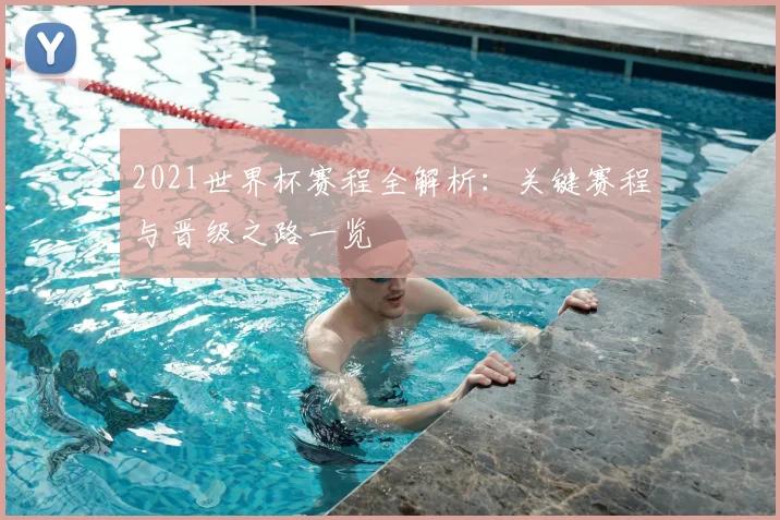 2021世界杯赛程全解析：关键赛程与晋级之路一览