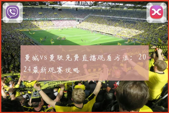 曼城vs曼联免费直播观看方法:2024最新观赛攻略